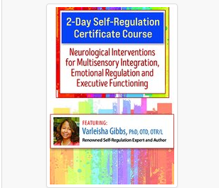 Varleisha D. Gibbs – 2-Day Self-Regulation Certificate Course: Neurological Interventions for Multisensory Integration, Emotional Regulation and Executive Functioning