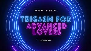 Gabrielle Moore – Trigasm For Advanced Lovers