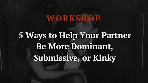 DomSub Living – 5 Ways to Help Your Partner Be More Dominant, Submissive, or Kinky